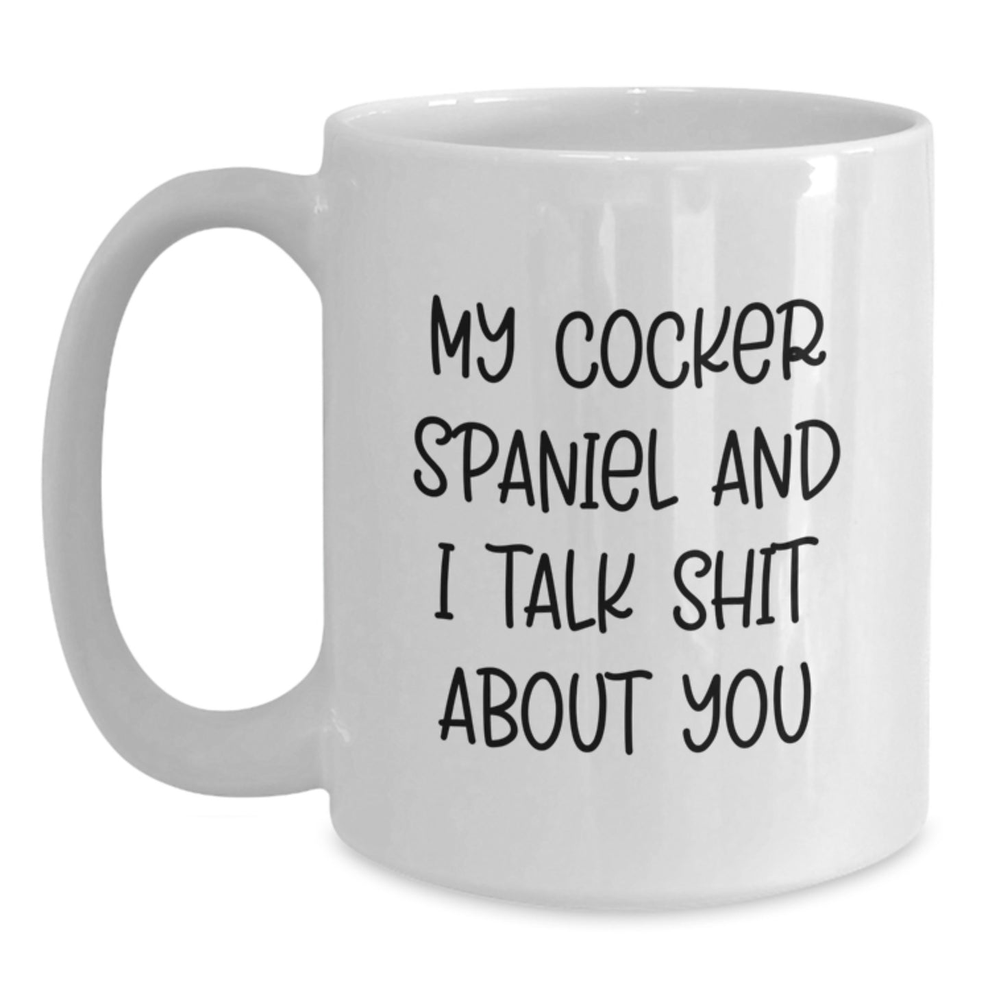 Funny Cocker Spaniel Dog Lover Gifts from Men to Friends - My Cocker Spaniel And I Talk Shit About You - White Coffee Mug for Valentine's - Main