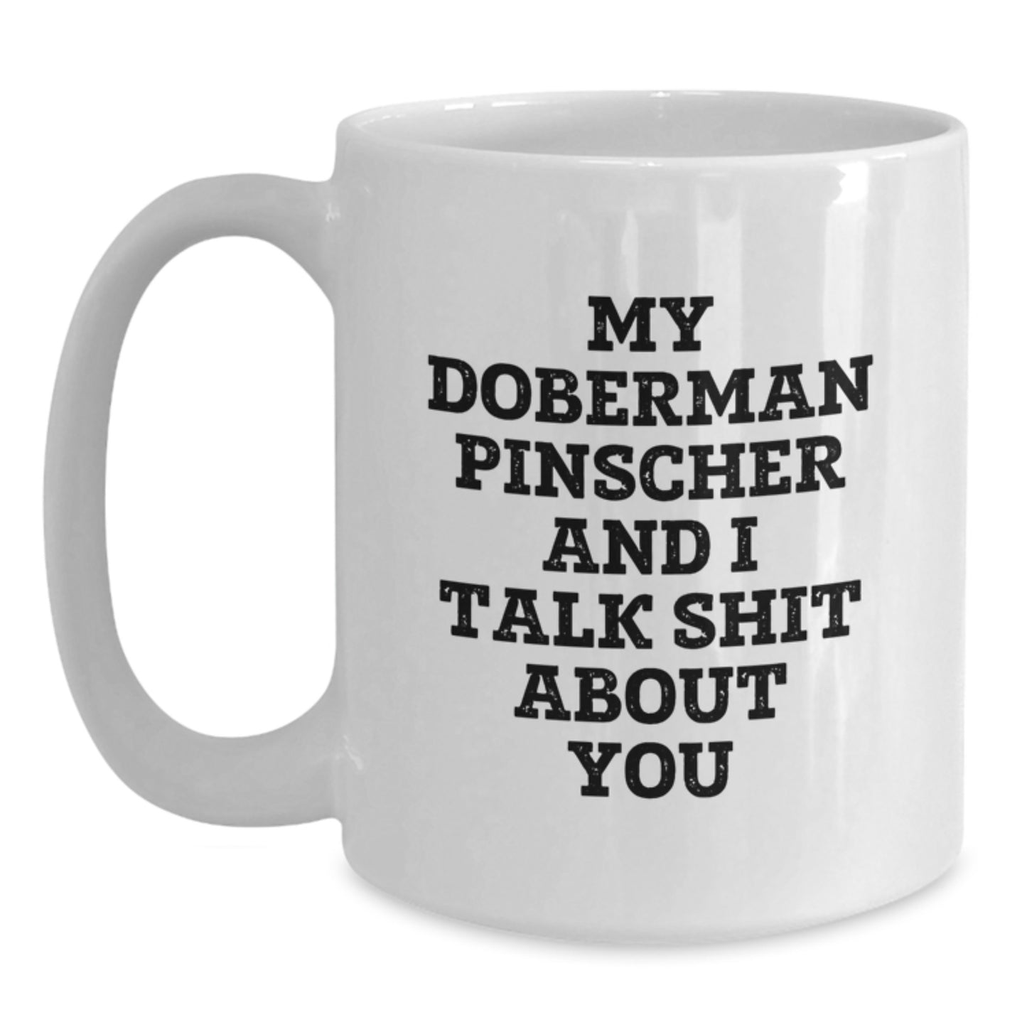 Funny Doberman Pinscher Dog Gifts for Mom - Unique White Coffee Mug from Family - My Doberman Pinscher And I Talk Shit About You - Main