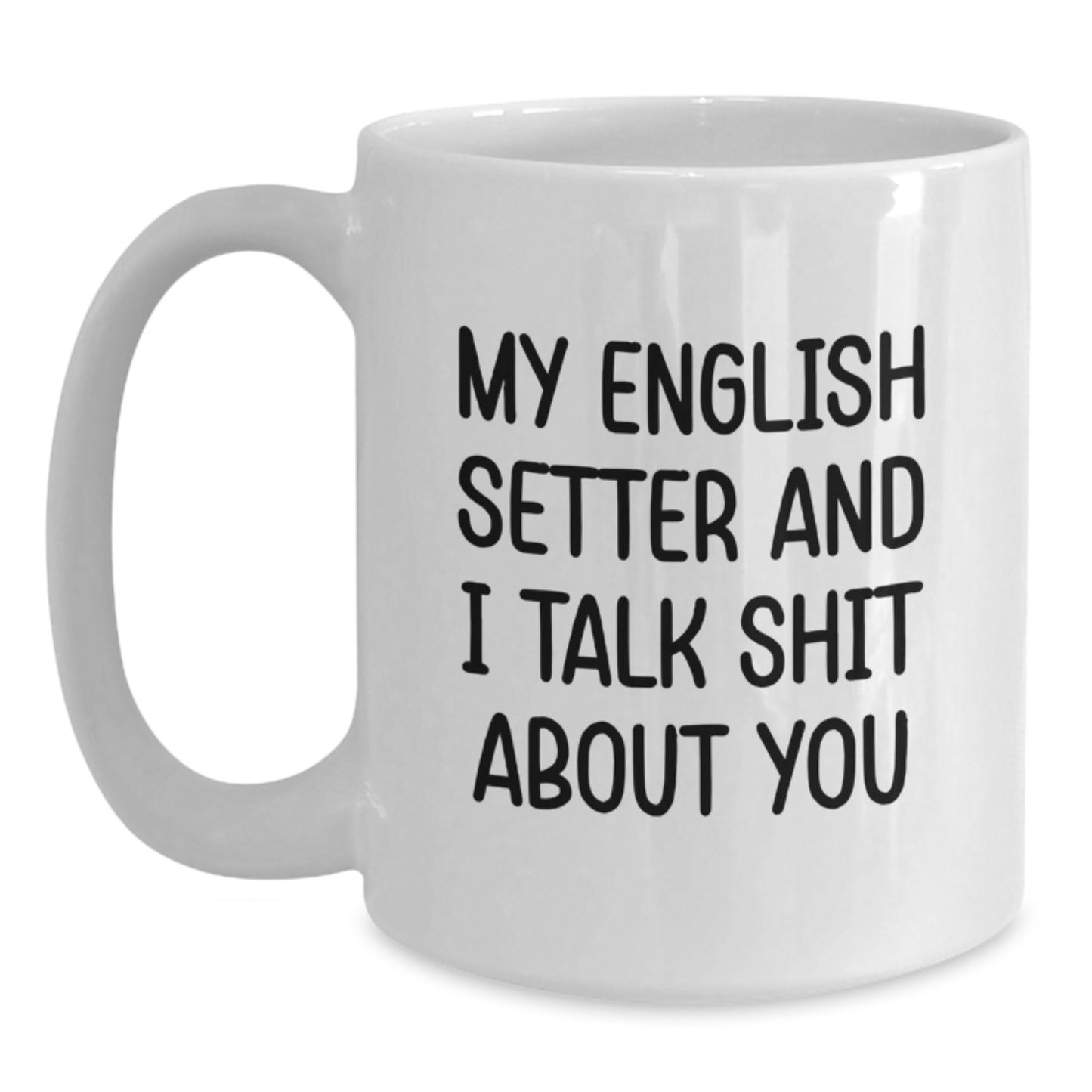 Funny English Setter Dog Dad Gifts from Family, Unique Coffee Mug for English Setter Dog Enthusiasts, White 11oz or 15oz Ceramic Mug with My English Setter And I Talk Shit About You Quote - Main