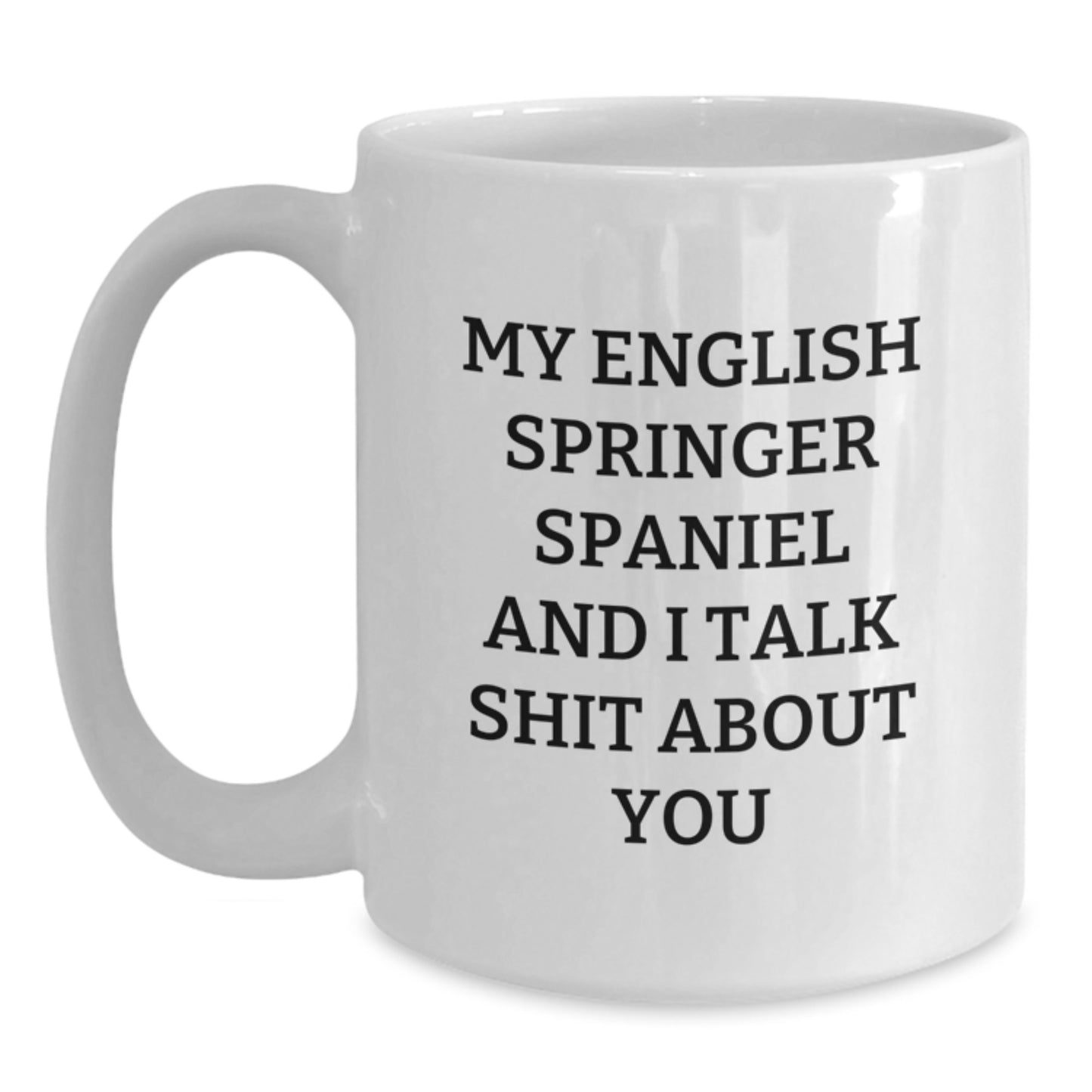 Funny English Springer Spaniel Dog Gifts for Men - White Coffee Mug - 'My English Springer Spaniel And I Talk Shit About You' - Gifts from Family - Main