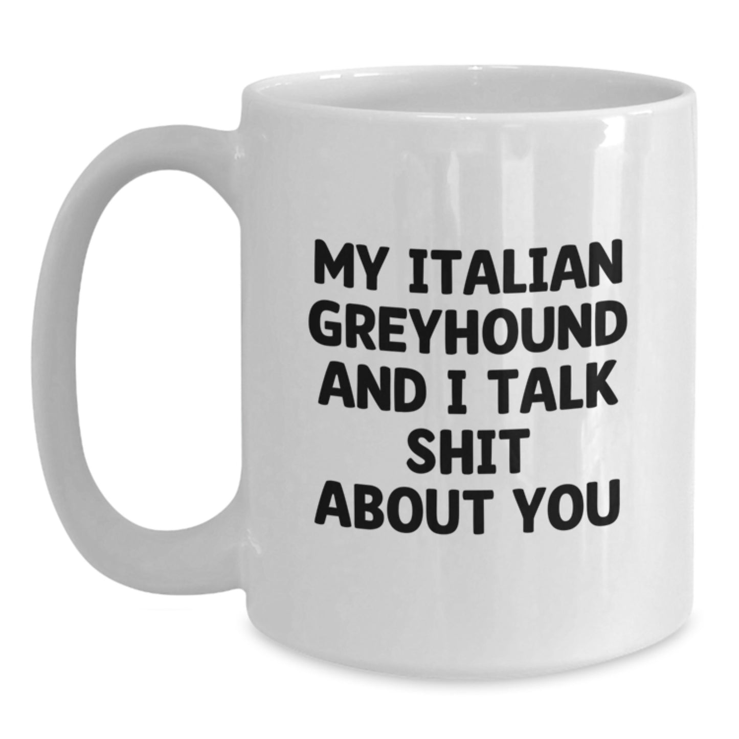 Funny Italian Greyhound Dog Mom Gifts from Men - White Coffee Mug - My Italian Greyhound And I Talk Shit About You, Perfect Unique Mother's Day Ideas for Women, Funny Dog Mom Mug - Main