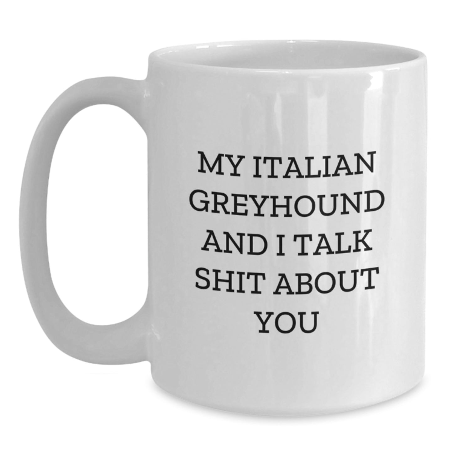 Funny Italian Greyhound Dog Gifts for Mom, Unique White Coffee Mug for Italian Greyhound Dog Lover, My Italian Greyhound And I Talk Shit About You Quote - Main