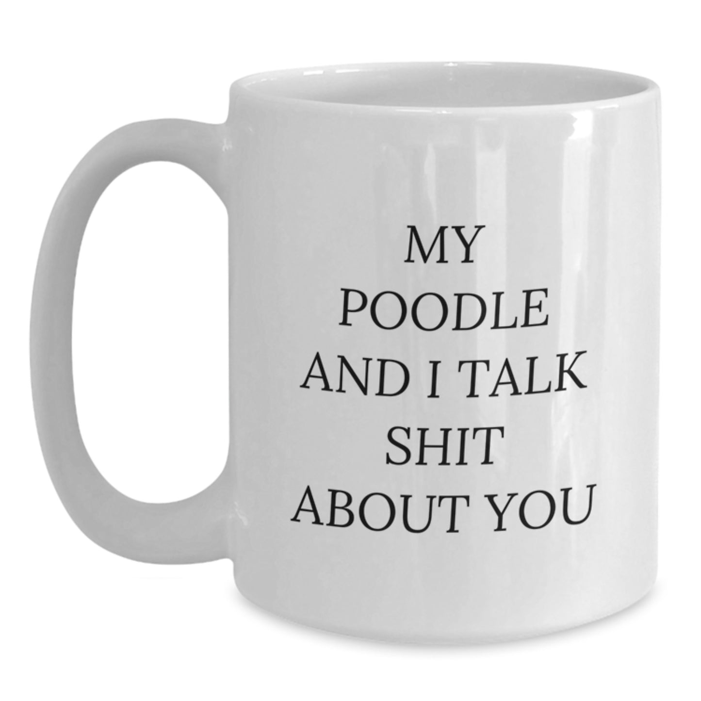Poodle Dog Lover Gifts from Mom Friends Unique White Coffee Mugs, Funny Quote 'My Poodle And I Talk Shit About You' for Mom's Day - Main
