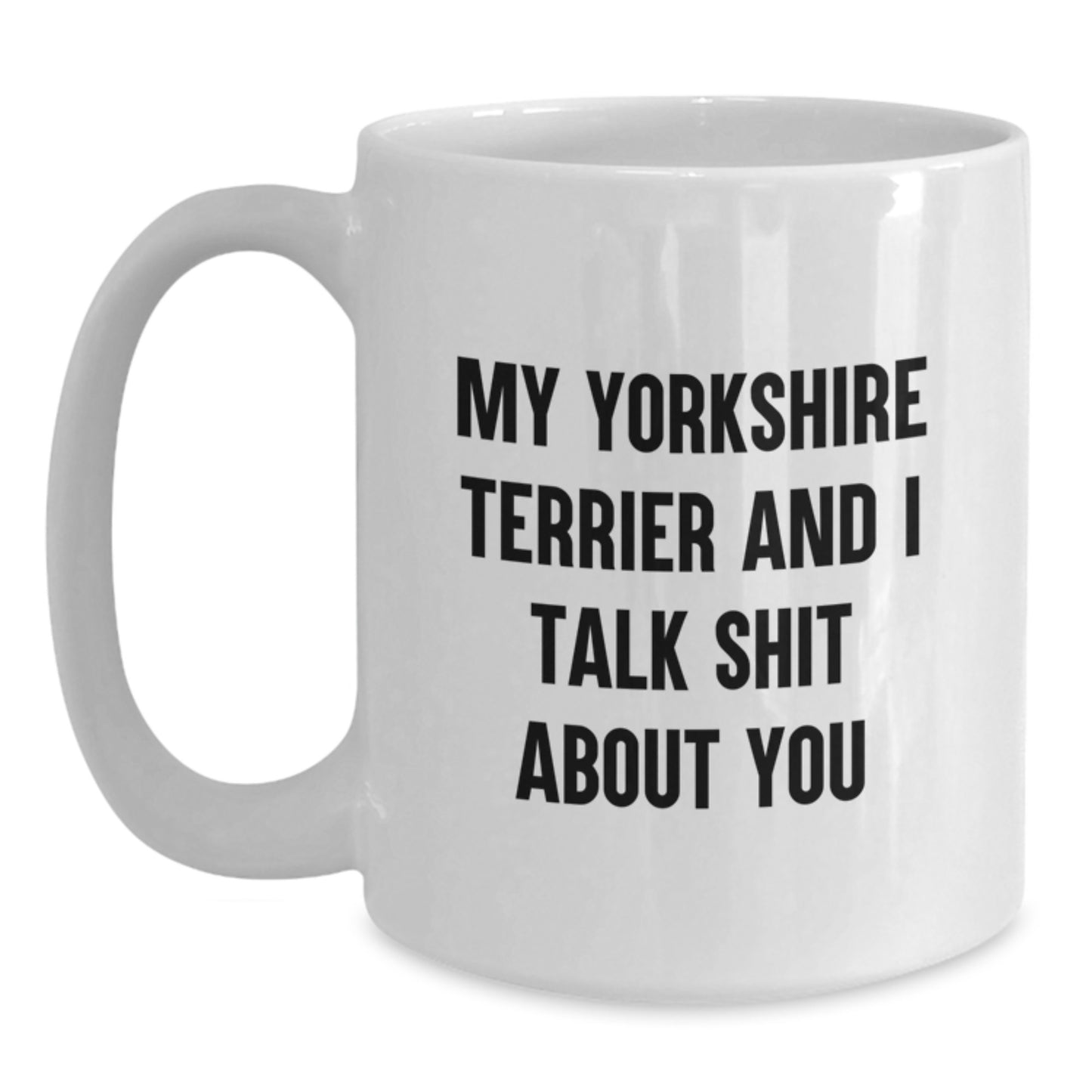 Funny Yorkshire Terrier Dog White Coffee Mug, Gifts from Family to Dad for Father's Day with Quote 'My Yorkshire Terrier And I Talk Shit About You' - Main