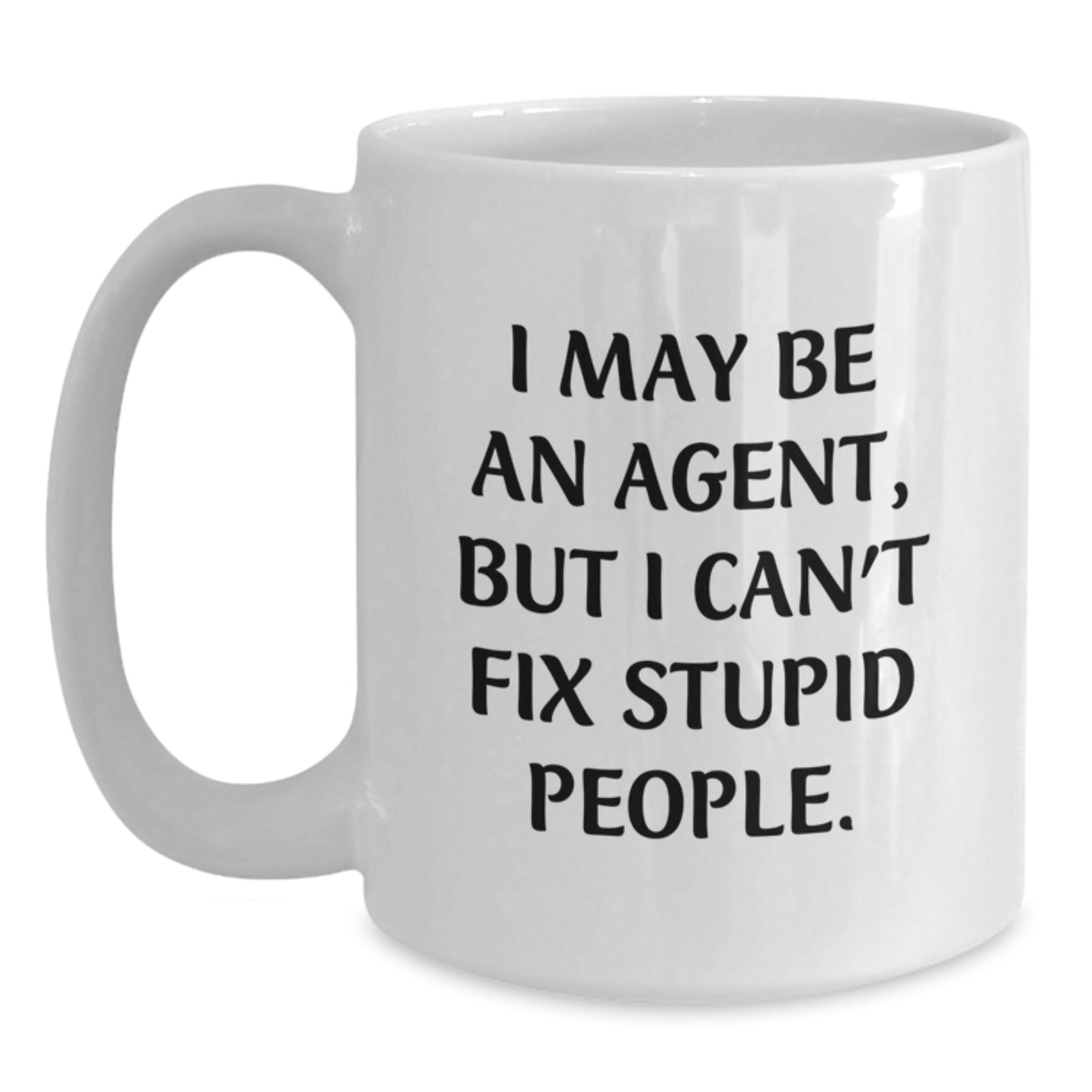 Funny Agent Gifts from Friends Father's Day Unique White Coffee Mug - 'I May Be An Agent, But I Can't Fix Stupid People.' - Main