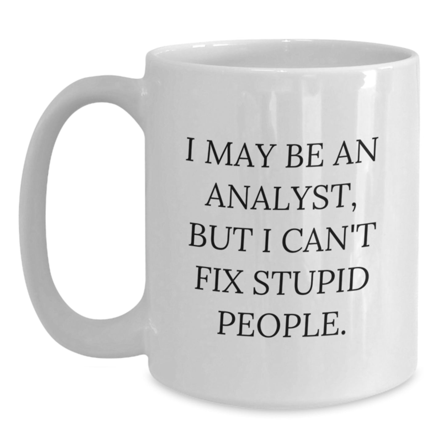 Funny Analyst Quotes Gifts from Men to Women, White Coffee Mug, I May Be An Analyst But I Cant Fix Stupid People, Unique Mother's Day Unique Gifts for Friends, Coworkers, Family - Main