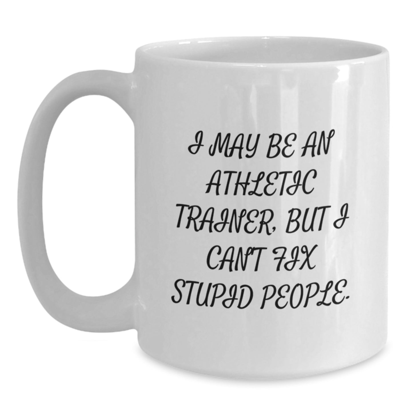 Funny Athletic Trainer Gifts, I May Be An Athletic Trainer But I Can't Fix Stupid People. White Coffee Mug for Mom on Mother's Day from Family - Main