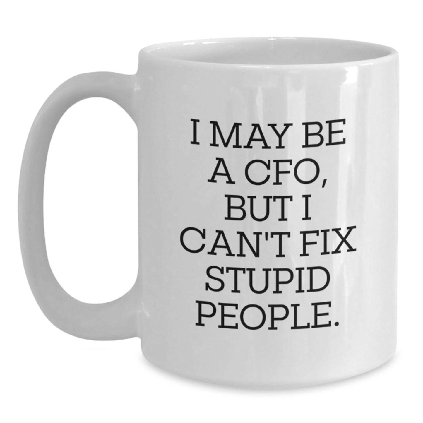 Funny CFO Gifts from Men to Friends, Birthday Unique White Coffee Mugs for CFO, 'I May Be A Cfo, But I Can't Fix Stupid People' Quote - Main