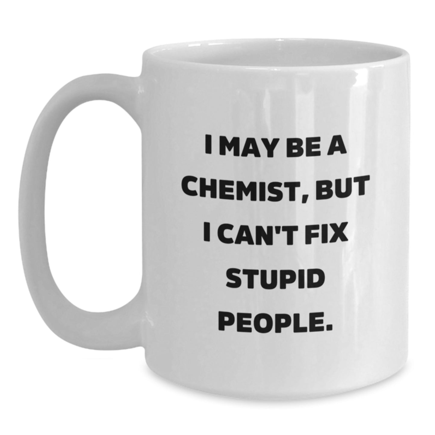 Funny Chemist Graduation White Coffee Mug Gifts from Friends for Men - 'I May Be A Chemist, But I Can't Fix Stupid People', - Main