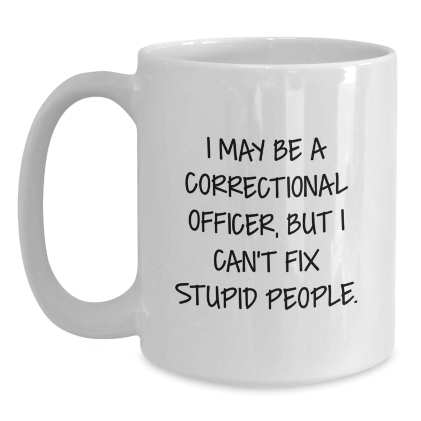 Funny Correctional Officer Gifts for Dad - I May Be A Correctional Officer, But I Can't Fix Stupid People. White Coffee Mug, Unique Correctional Officer Mug, Perfect Correctional Officer Dad Gift - Main