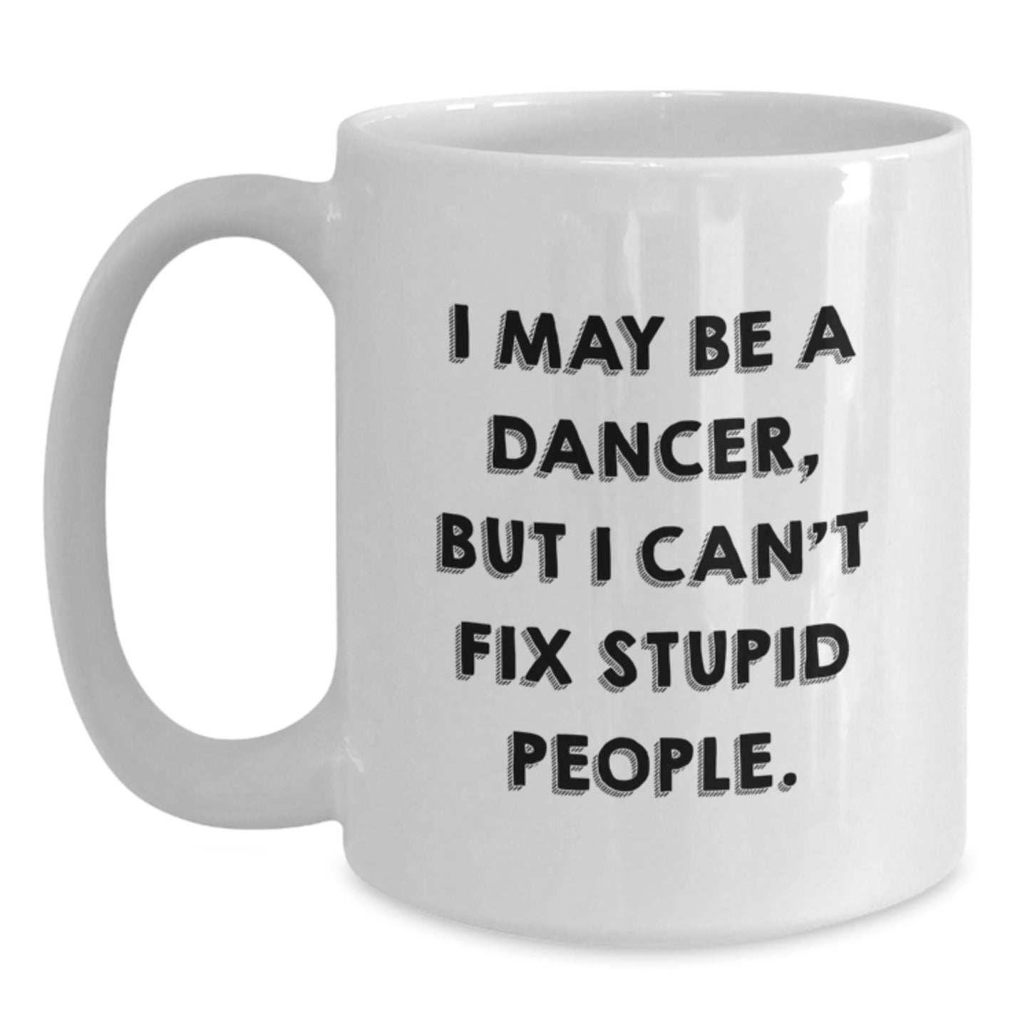 Funny Dancer Gifts from Men to Women, White Coffee Mug for Dancer Friends, I May Be A Dancer But I Cant Fix Stupid People Mother's Day Unique Gifts - Main