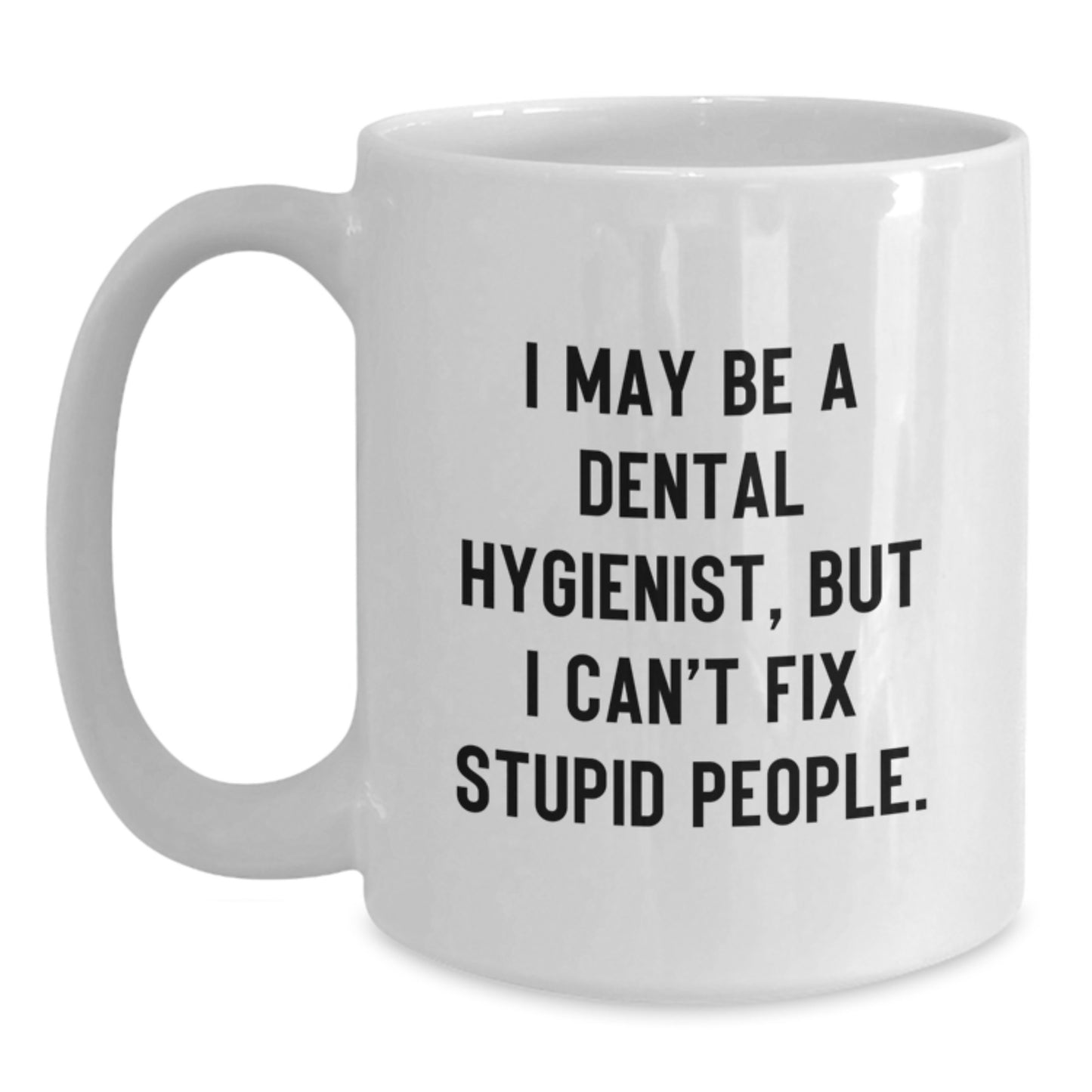 Funny Dental Hygienist Gifts, White Coffee Mug, 'I May Be A Dental Hygienist, But I Can't Fix Stupid People.', Mother's Day Unique Gifts from Family - Main
