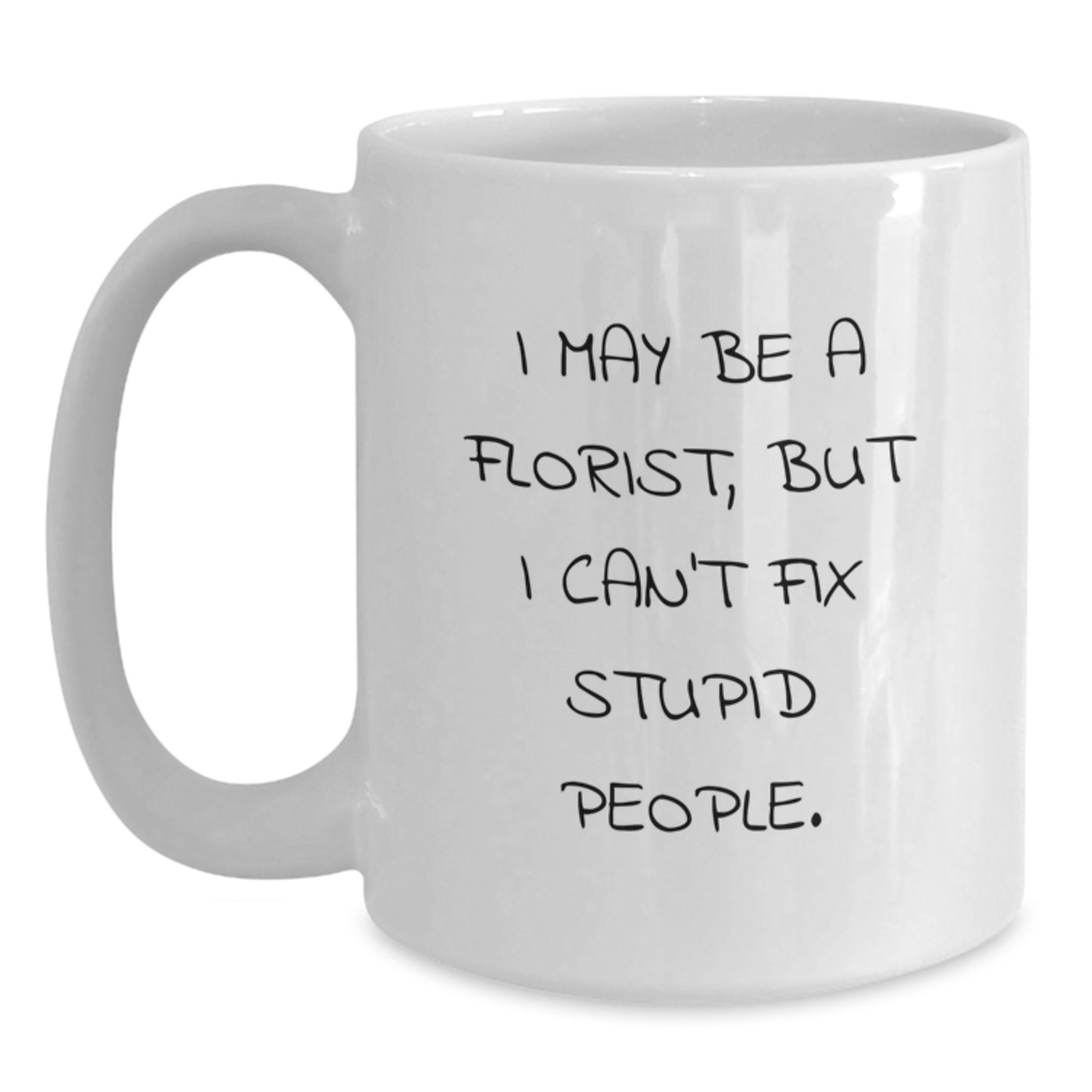 Funny Florist Gifts, White Coffee Mugs, I May Be A Florist, But I Can't Fix Stupid People. Mug, Gifts for Florist, Women, Funny, Christmas Unique Gifts, Gifts from Family - Main