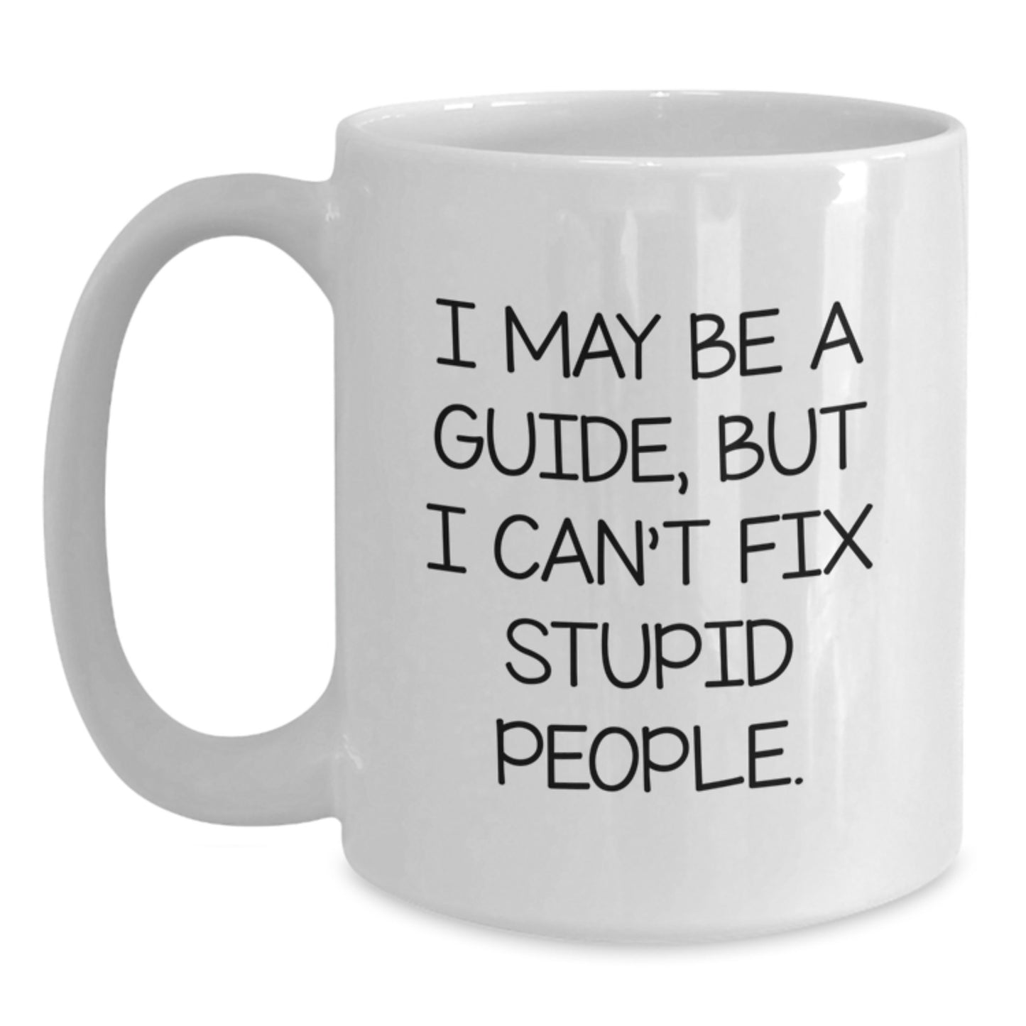 Funny Guide Gifts for Guides, White Coffee Mug, Birthday Unique Gifts from Friends, Family, or Coworkers - I May Be A Guide, But I Can't Fix Stupid People. - Main