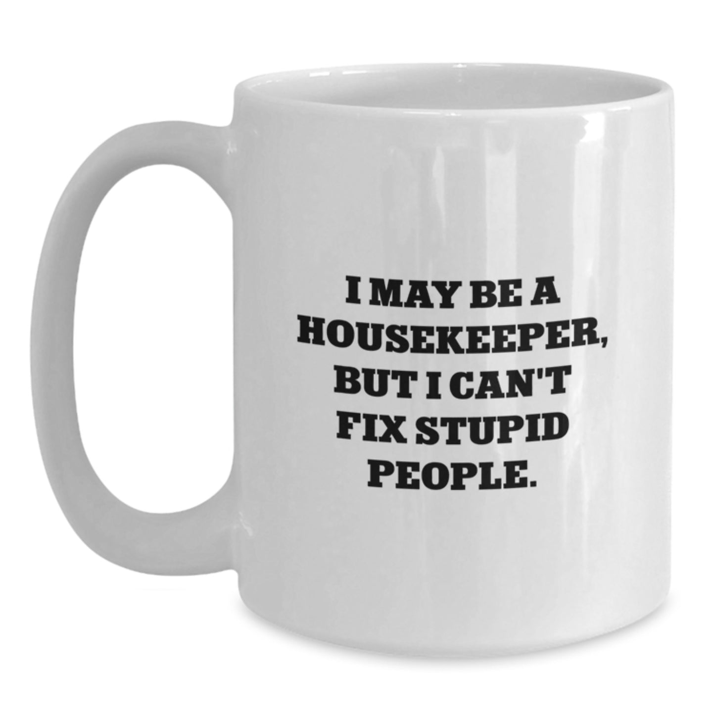 Funny Housekeeper Gifts, Christmas Unique Mugs for Her, I May Be A Housekeeper, But I Can't Fix Stupid People White Coffee Mug, Gifts from Family, Friends, Coworkers, or Men - Main