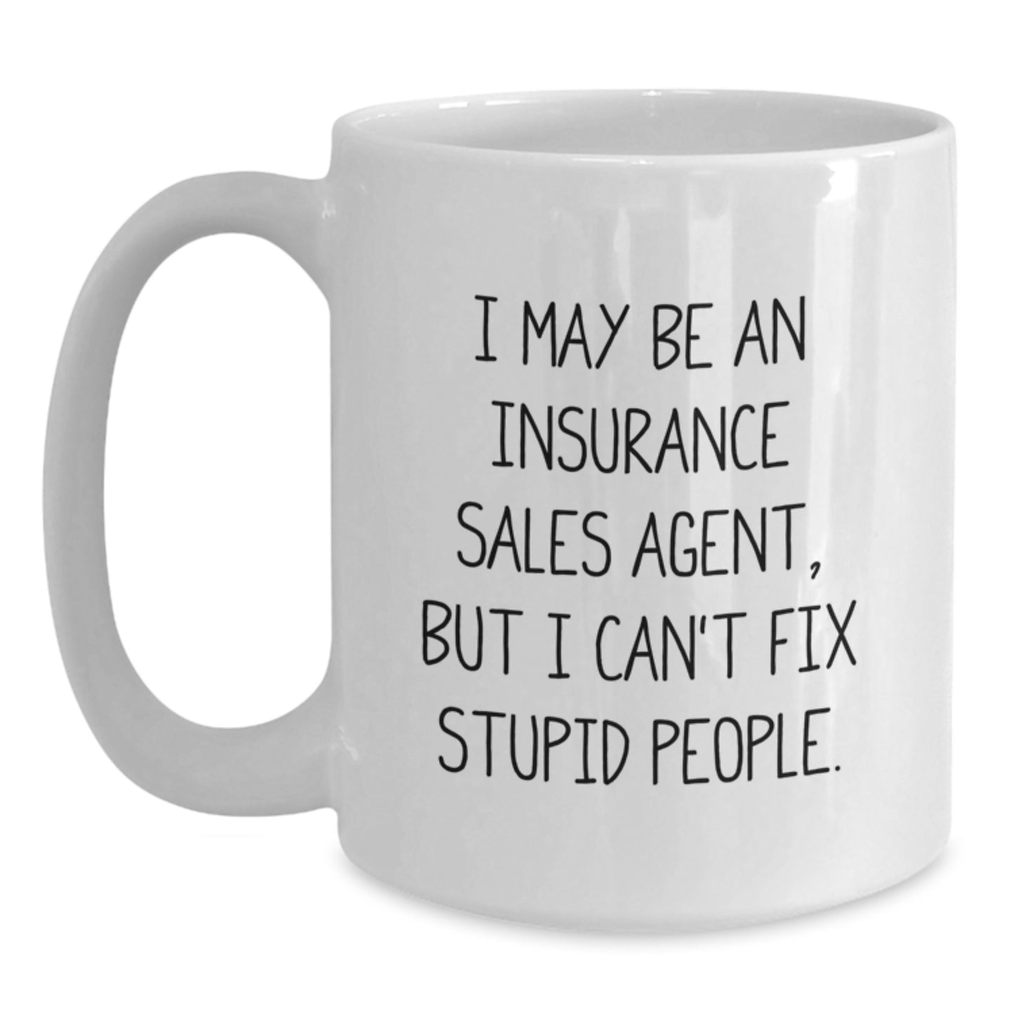 Funny Gifts for Insurance Sales Agents, Mothers Day Unique Gifts for Friends and Family - I May Be An Insurance Sales Agent, But I Can't Fix Stupid People White Coffee Mug (11oz or 15oz ceramic) - Main
