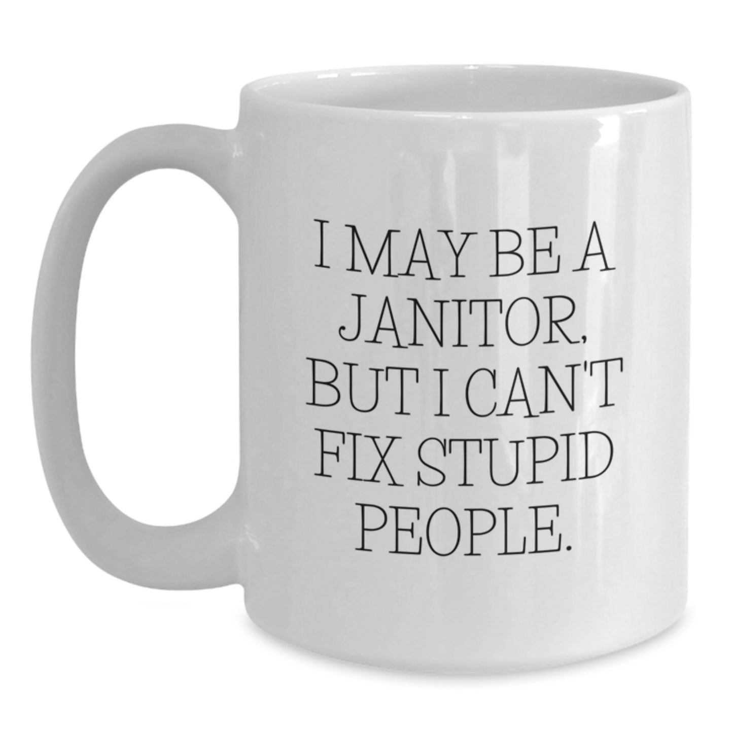 Funny Janitor Gifts for Women, White Coffee Mug, I May Be A Janitor, But I Can't Fix Stupid People, Unique Mother's Day Unique Gifts from Family - Main