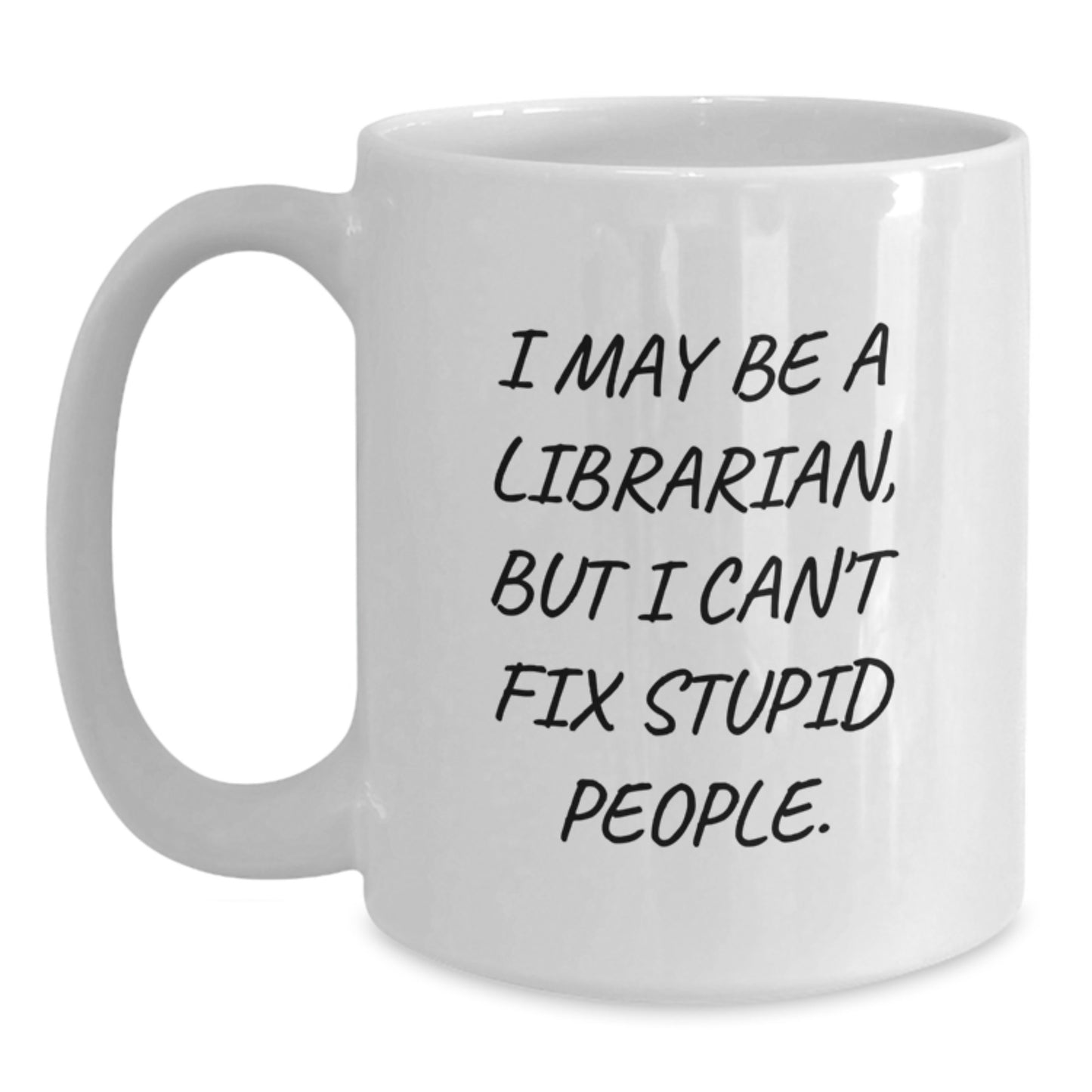 Librarian Humor Gifts from Friends, Funny White Coffee Mug for Librarian, I May Be A Librarian, But I Can't Fix Stupid People. Perfect Graduation Unique Gifts for Librarian Women - Main