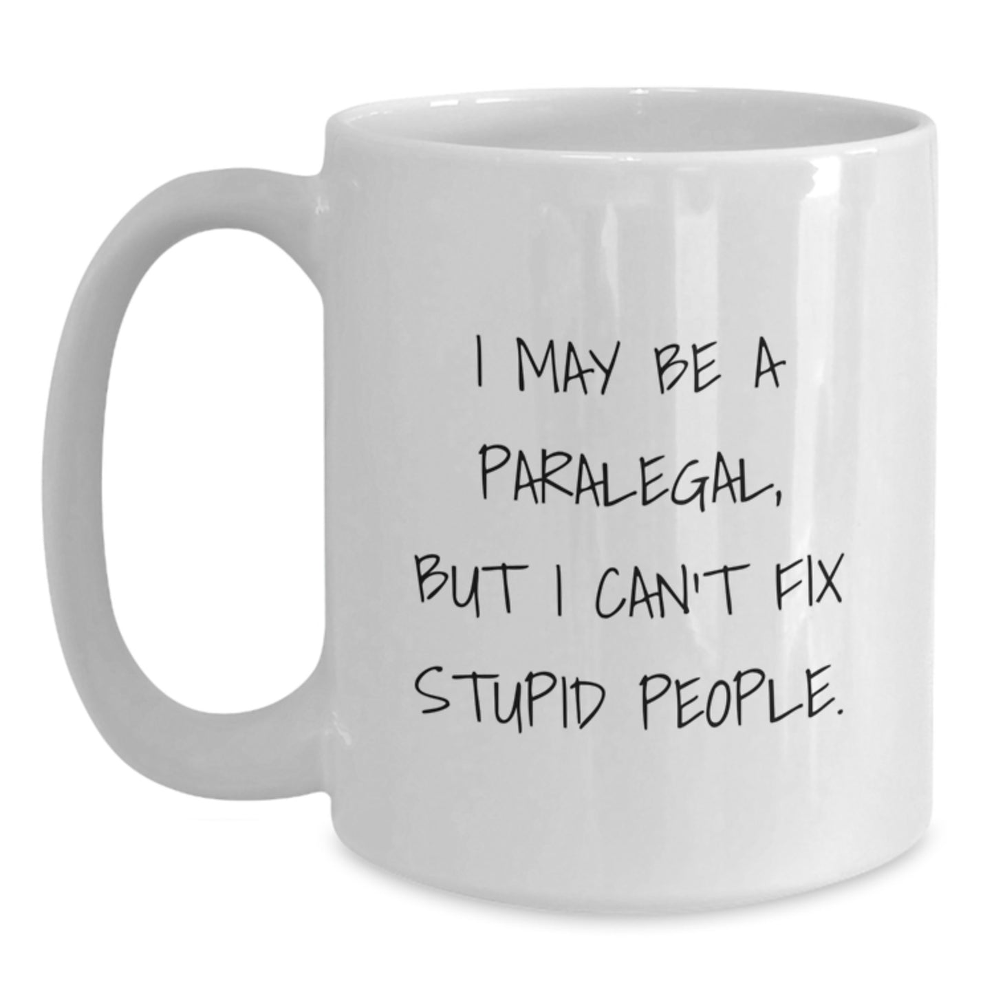 Funny Gifts from Family and Friends for Paralegal Father's Day Unique White Coffee Mug with I May Be A Paralegal, But I Can't Fix Stupid People. - Main