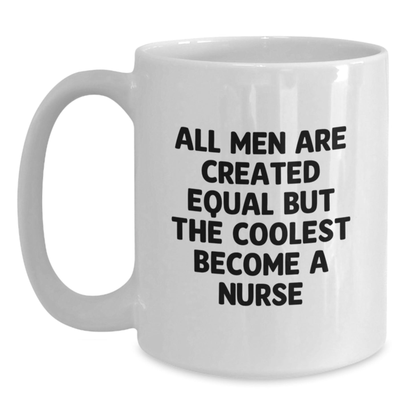 Funny Nurse Gifts from Men for Graduation Unique White Coffee Mugs, All Men Are Created Equal But The Coolest Become A Nurse Quote - Main