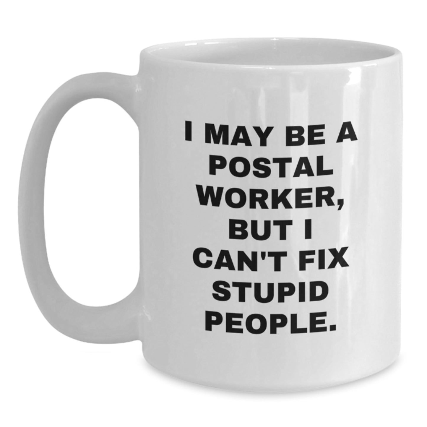 Funny Postal Worker Gifts, I May Be a Postal Worker But I Cant Fix Stupid People White Coffee Mug for Birthday, Unique Gifts from Friends to Family - Main
