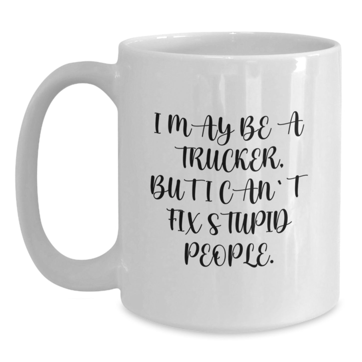 Funny Trucker Gifts for Men, I May Be A Trucker, But I Cant Fix Stupid People, White Coffee Mug, Birthday Unique Gifts from Friends - Main