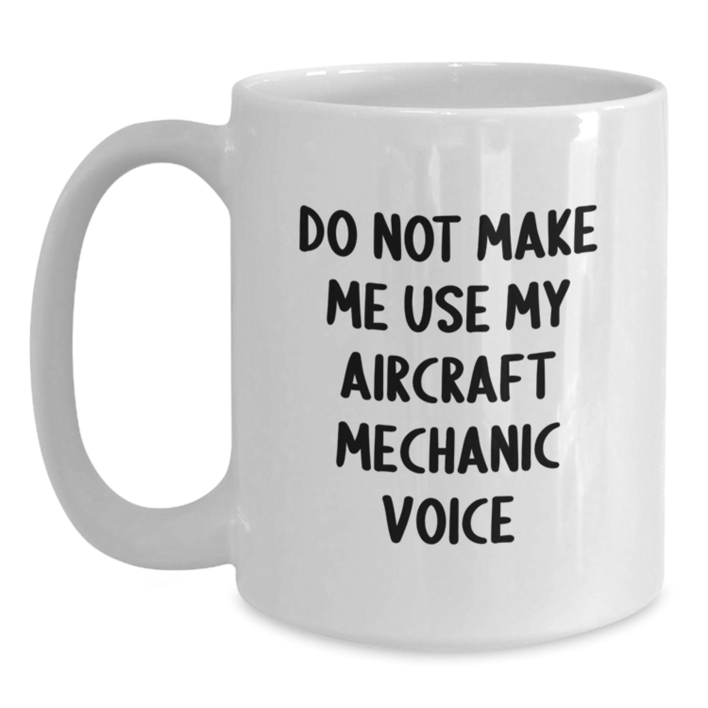 Funny Aircraft Mechanic Gifts from Friends, Unique Graduation Unique Gifts for Men, White Coffee Mug with Do Not Make Me Use My Aircraft Mechanic Voice Quote - Main
