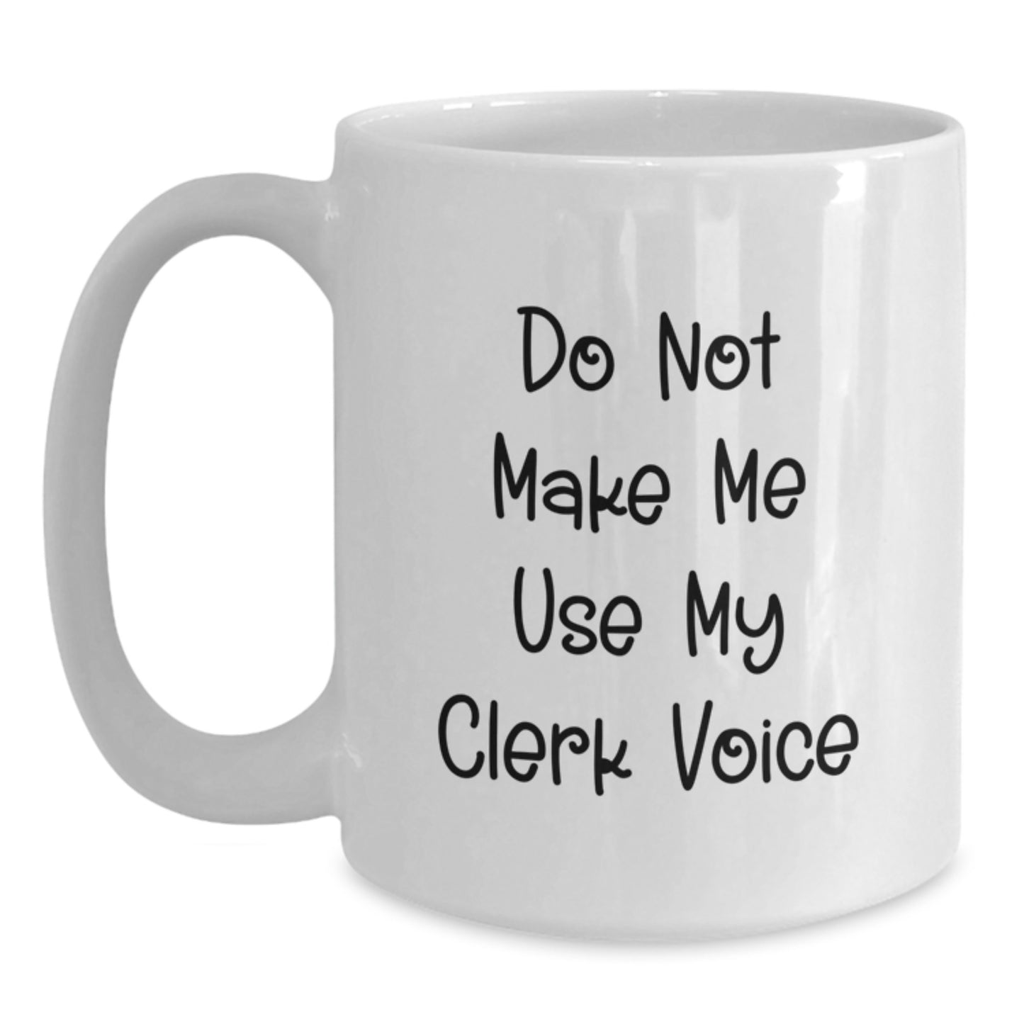 Funny Clerk Humor White Coffee Mug Gifts for Men Women Coworkers Friends - Do Not Make Me Use My Clerk Voice - Main