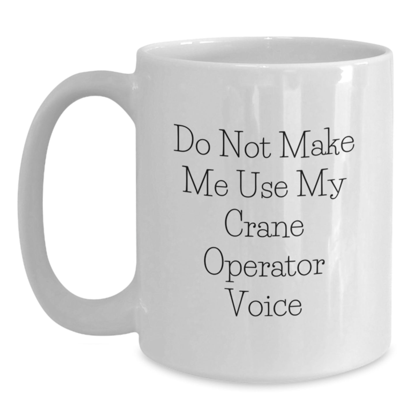 Funny Crane Operator Gifts for Men - Do Not Make Me Use My Crane Operator Voice White Coffee Mug, Ideal Gifts from Friends, Unique Christmas Memorable Presents - Main