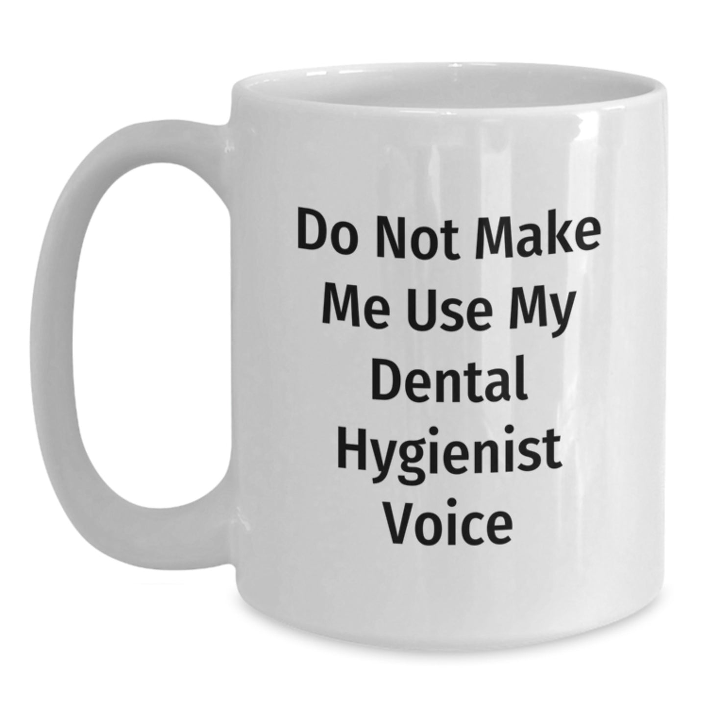 Funny Dental Hygienist Gifts from Friends - Do Not Make Me Use My Dental Hygienist Voice Christmas Unique Mug for Dental Hygienist Men Women Coworkers Family - Main