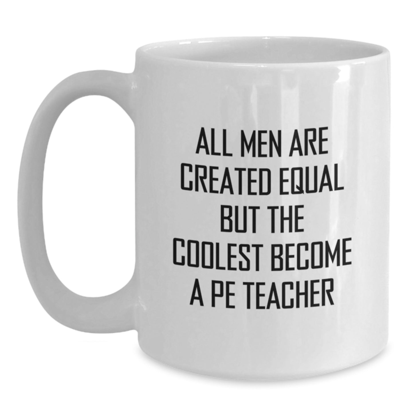 Funny PE Teacher White Coffee Mug Gifts from Men, Unique Gifts for PE Teacher on Mother's Day, All Men Are Created Equal But The Coolest Become A PE Teacher - Main
