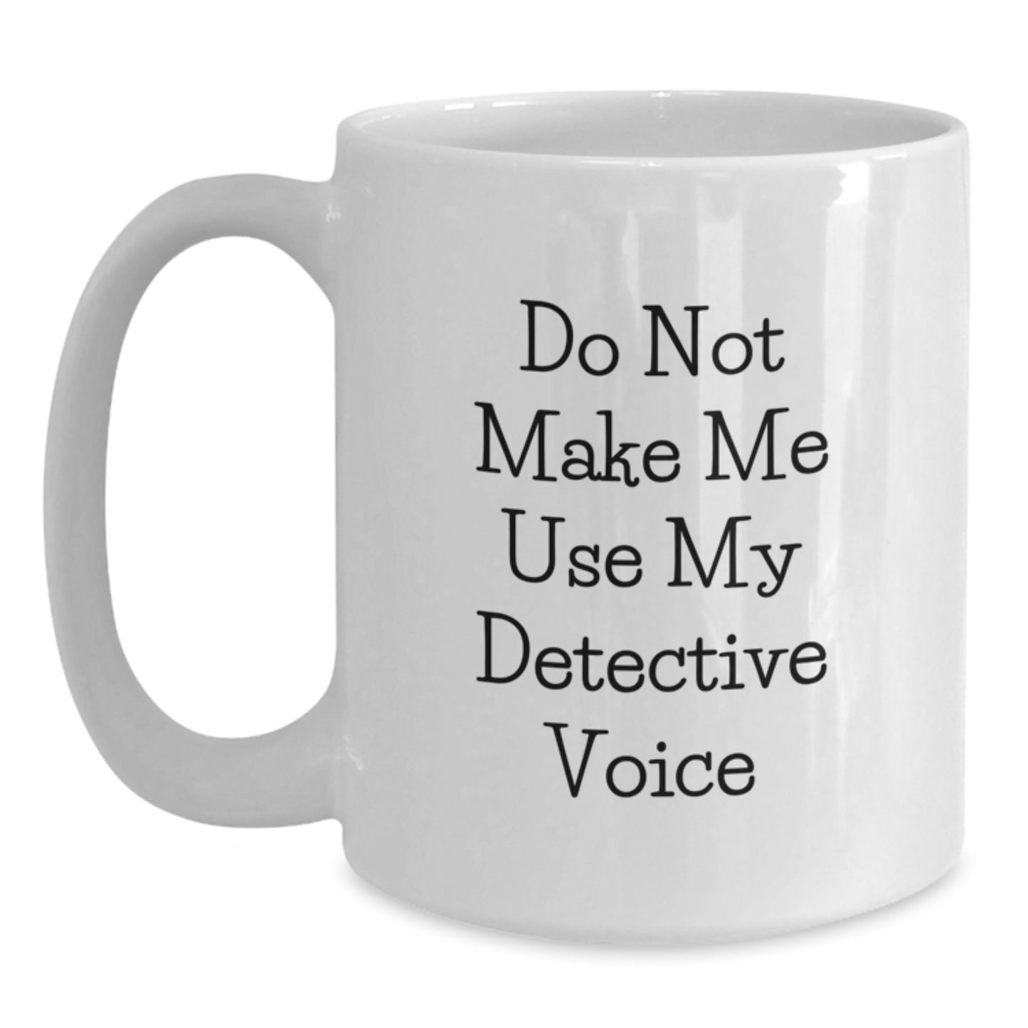 Funny Detective Gifts from Family to Detective Mom on Mother's Day Unique White Coffee Mugs with Do Not Make Me Use My Detective Voice Quote - Main