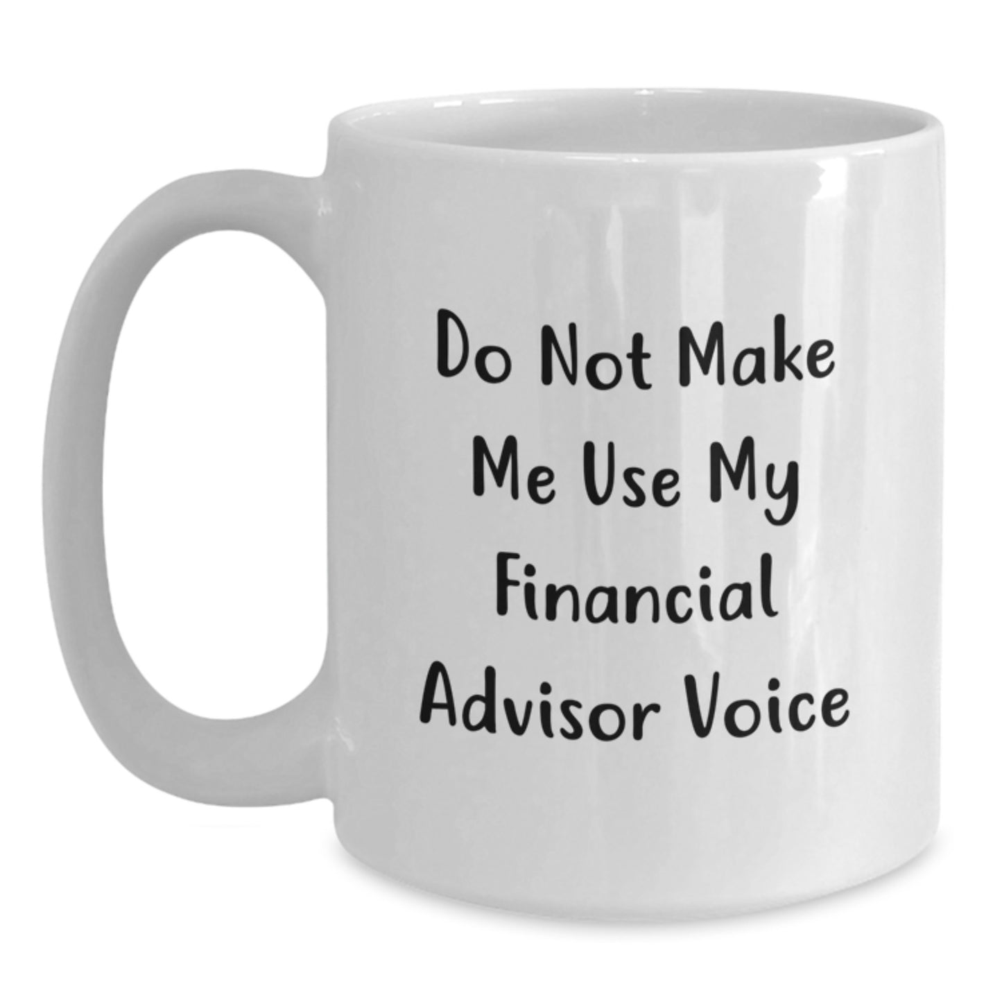 Funny Financial Advisor Gifts from Men, White Coffee Mug for Valentine's Unique Gifts, Do Not Make Me Use My Financial Advisor Voice - Main