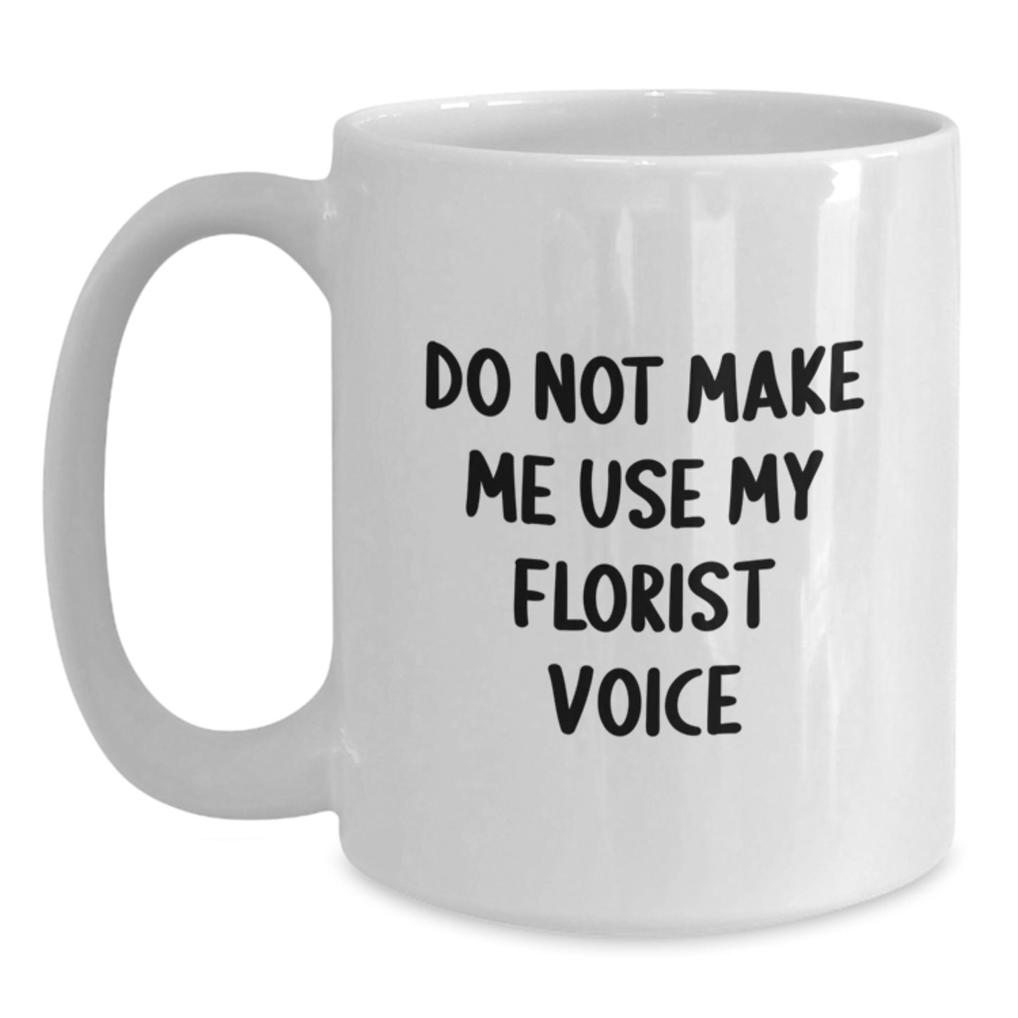Funny Florist Gifts for Birthday, White Coffee Mug - Don't Make Me Use My Florist Voice, Gift from Florist Friends - Main