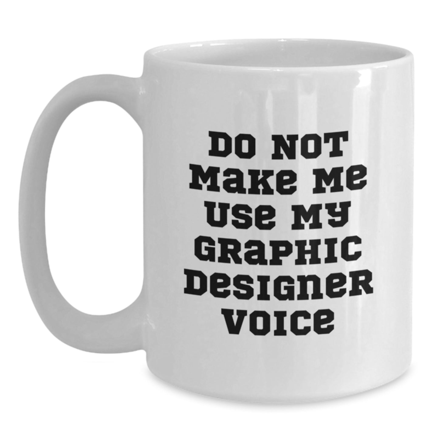 Funny Gifts from Family to Graphic Designer Friends, Best Graduation Unique Gifts, White Coffee Mug, Do Not Make Me Use My Graphic Designer Voice - Main
