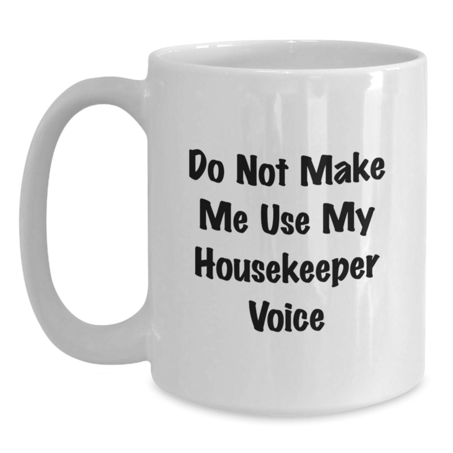Funny Housekeeper Gifts from Friends for Birthday Unique Housekeeper White Coffee Mug - Do Not Make Me Use My Housekeeper Voice - Main