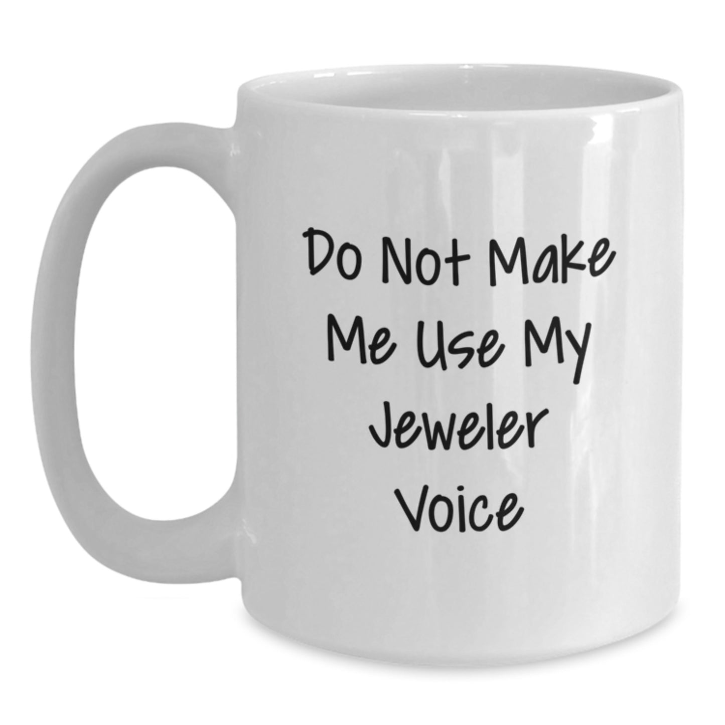 Comedic Jeweler Gifts from Friends for Graduation Unique White Coffee Mug, Do Not Make Me Use My Jeweler Voice, Funny Quote, Ceramic, Microwave Safe - Main
