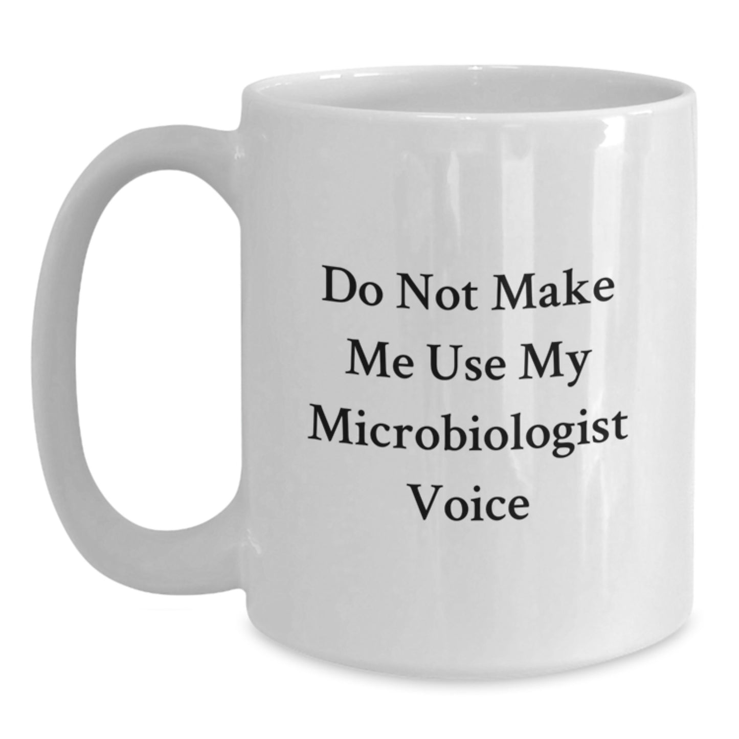 Funny Microbiologist Gifts from Friends for Microbiologist Graduation Unique White Coffee Mugs - Don't Make Me Use My Microbiologist Voice - Main