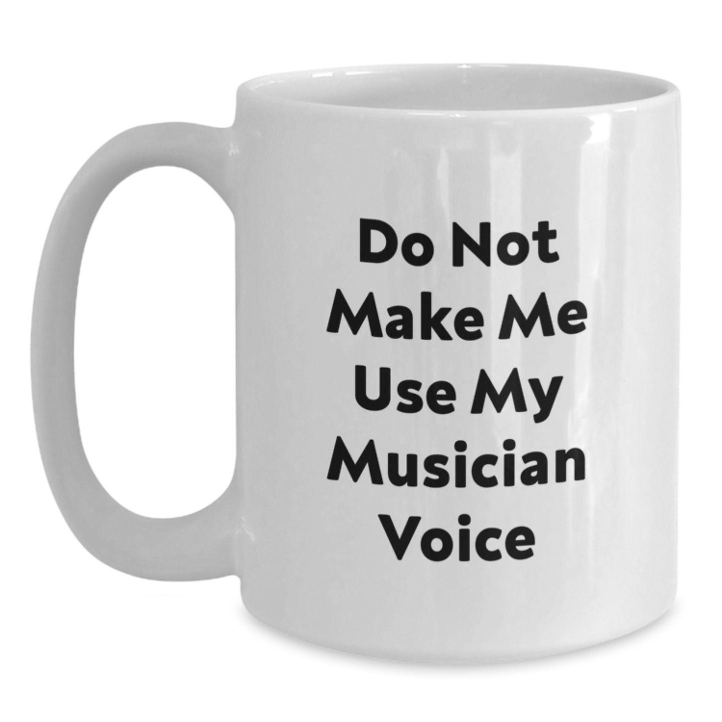 Funny Musician Gifts for Him from Friends on Valentine's, White Coffee Mug with Do Not Make Me Use My Musician Voice Quote, Unique Musician Mug - Main