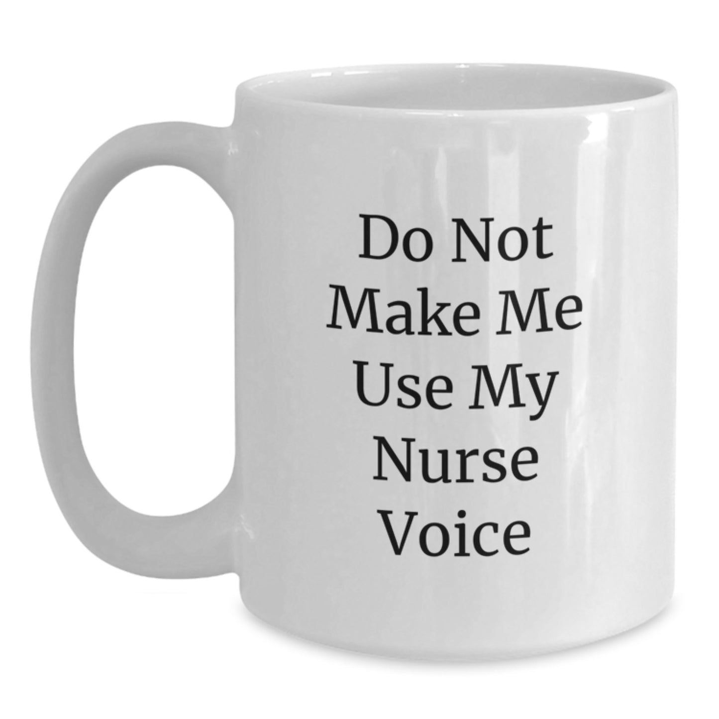 Funny Nurse Gifts from Men to Women - 'Do Not Make Me Use My Nurse Voice' White Coffee Mug for Nurses, 11oz or 15oz Capacity, Ceramic, Microwave and Dishwasher Safe - Main