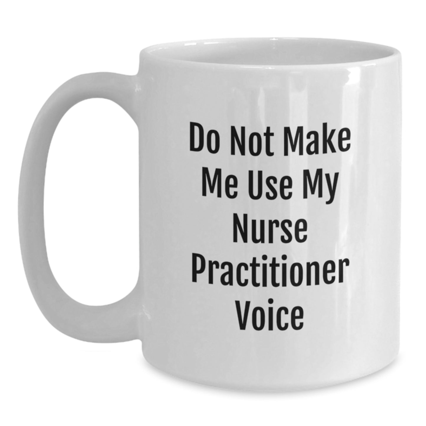 Funny Nurse Practitioner Gifts from Friends, White Coffee Mug, Do Not Make Me Use My Nurse Practitioner Voice, Birthday Unique Gifts for Nurse Practitioner - Main