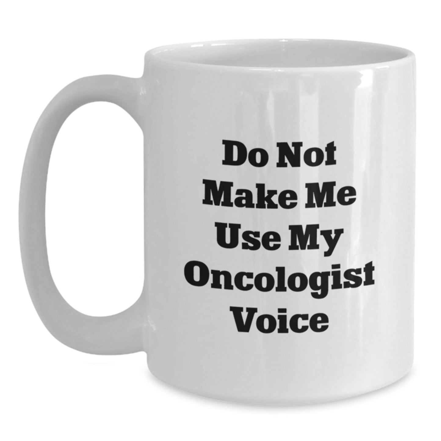 Funny Oncologist Gifts from Men to Oncologist for Mother's Day Unique White Coffee Mugs - 'Do Not Make Me Use My Oncologist Voice' - Main