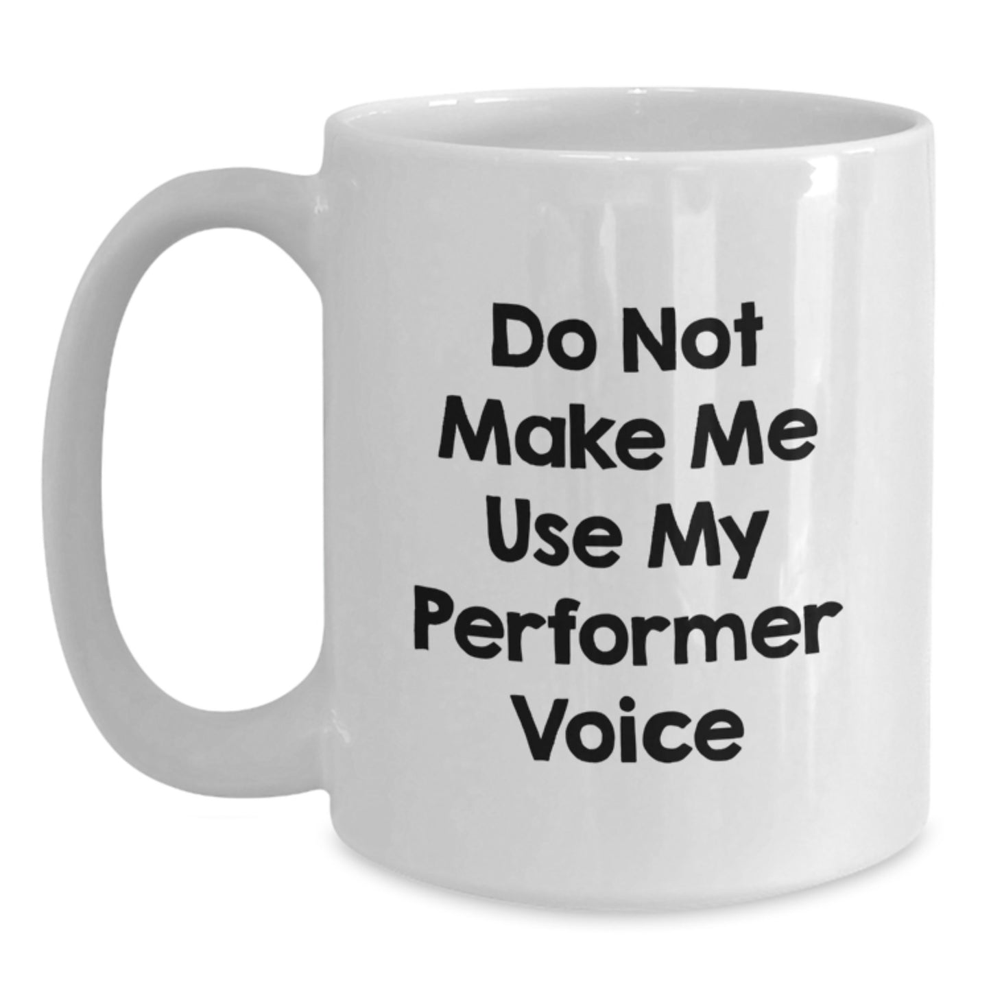 Funny Performer Gifts, White Coffee Mug, Do Not Make Me Use My Performer Voice, Ideal Gift for Graduation Day - Main