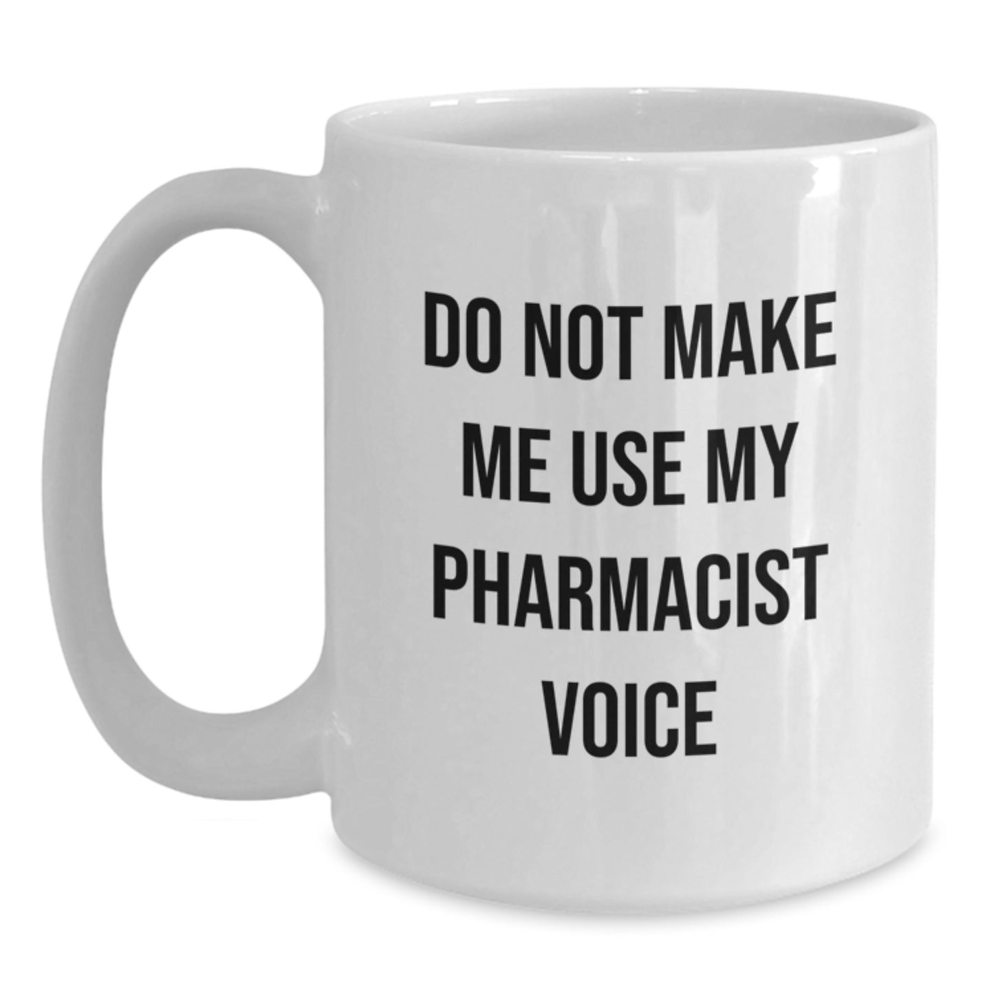 Funny White Coffee Mug for Pharmacist Graduation Gifts from Friends, Perfect for Coworkers - Do Not Make Me Use My Pharmacist Voice - White Ceramic 11oz or 15oz - Main