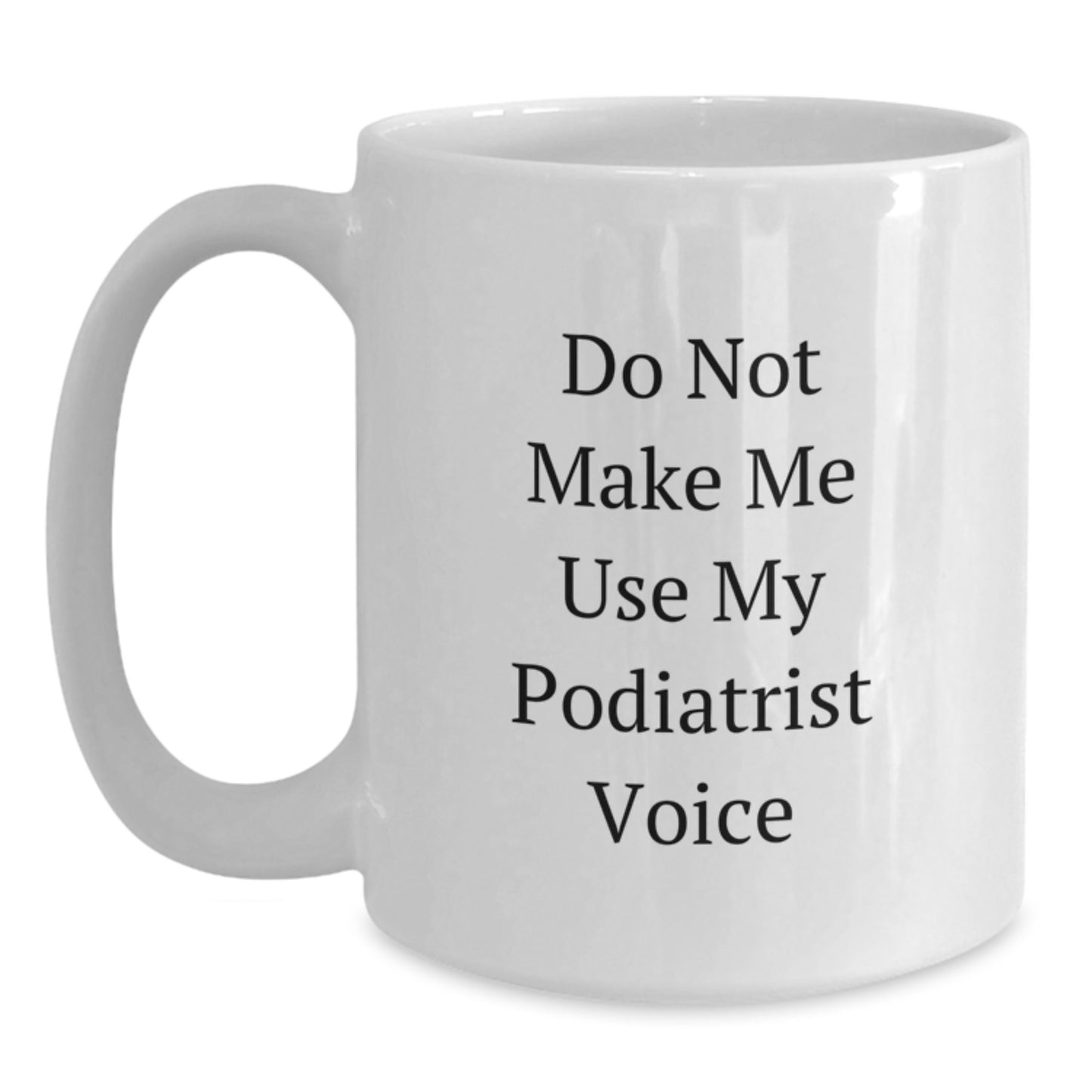 Funny Podiatrist Gifts from Mom, White Coffee Mug for Podiatrist Lovers - Do Not Make Me Use My Podiatrist Voice - Main