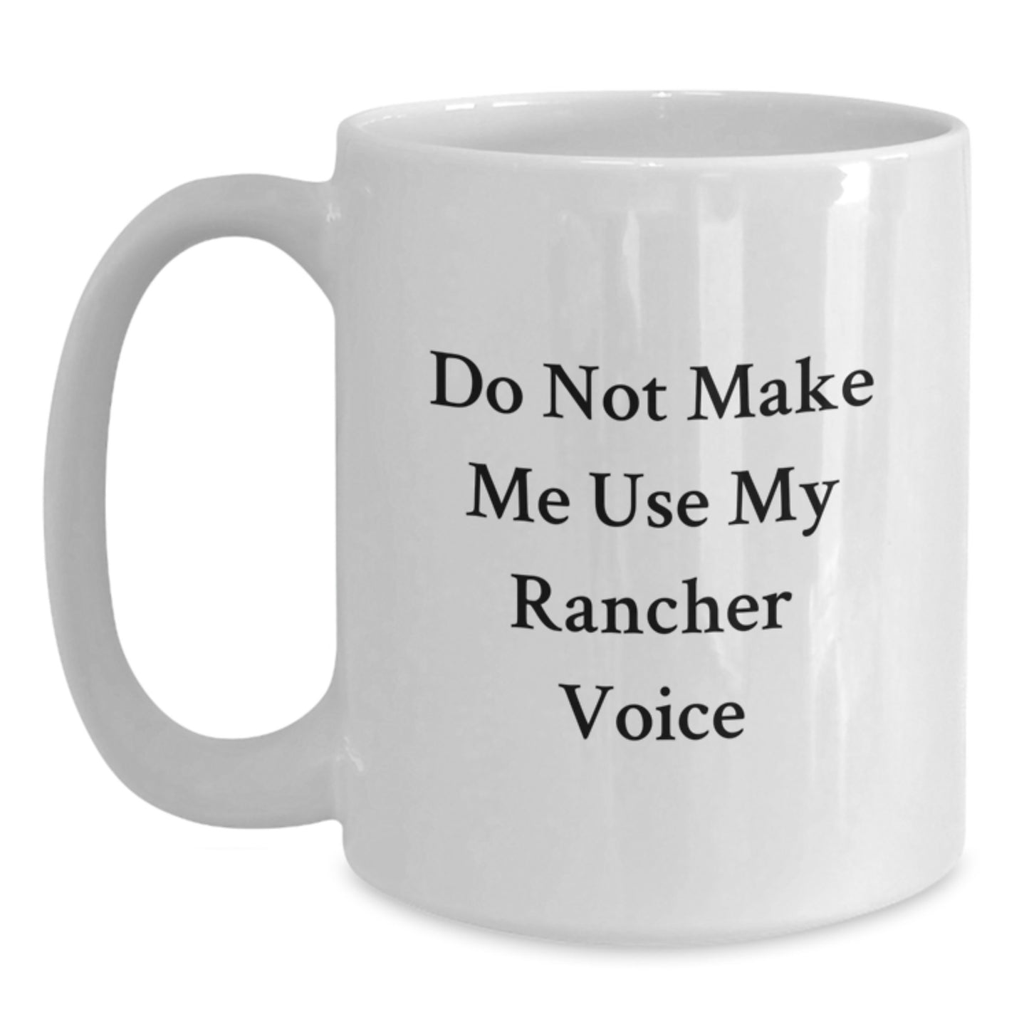 Funny Rancher Gifts for Men - Birthday Unique Gifts from Friends - White Coffee Mug 'Do Not Make Me Use My Rancher Voice' - Main