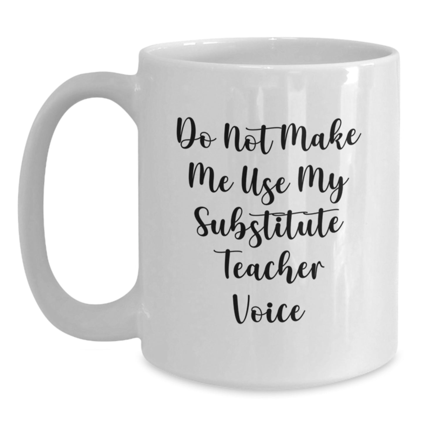 Funny Substitute Teacher Gifts, White Coffee Mug, Do Not Make Me Use My - Gifts from Men, Women, Friends, Coworkers, Family - Unique Mother's Day Unique Gift for Substitute Teacher - Main