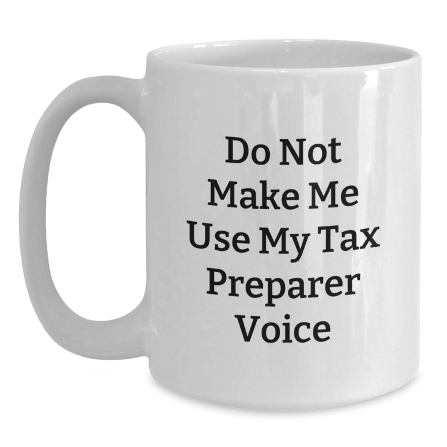 Funny Tax Preparer Gifts from Friends for Graduation Unique White Coffee Mugs - 'Do Not Make Me Use My Tax Preparer Voice' - Main