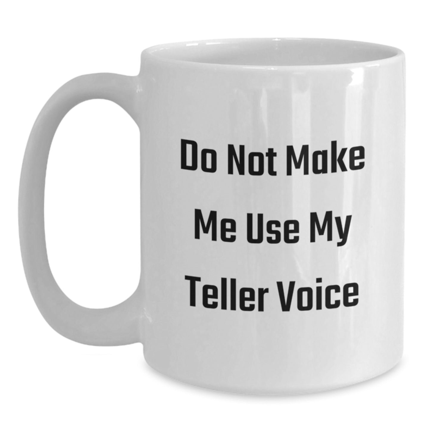 Funny Teller White Coffee Mug Gifts for Men from Friends, Inspirational Quote 'Do Not Make Me Use My Teller Voice' Graduation Unique Gifts - Main