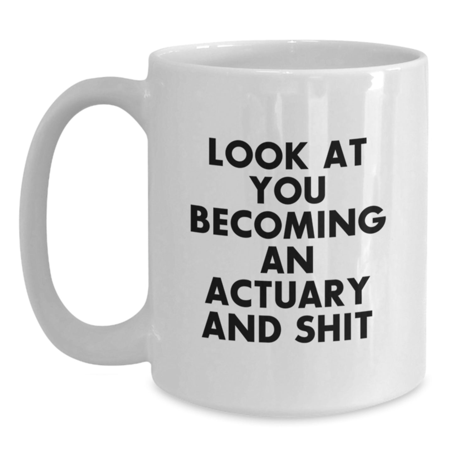 Funny Actuary Gifts from Friends, Actuary White Coffee Mug for Graduate Men, 'Look At You Becoming An Actuary And Shit' - Main